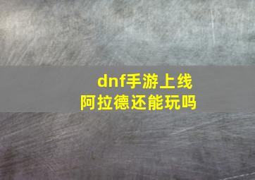 dnf手游上线 阿拉德还能玩吗